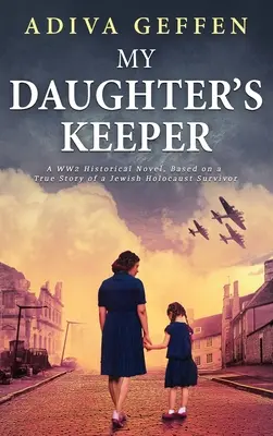 La custode di mia figlia: Un romanzo storico sulla seconda guerra mondiale, basato sulla storia vera di una sopravvissuta ebrea all'Olocausto - My Daughter's Keeper: A WW2 Historical Novel, Based on a True Story of a Jewish Holocaust Survivor