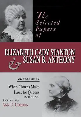 I documenti scelti di Elizabeth Cady Stanton e Susan B. Anthony: Quando i clown fanno le leggi per le regine, 1880-1887 - The Selected Papers of Elizabeth Cady Stanton and Susan B. Anthony: When Clowns Make Laws for Queens, 1880-1887