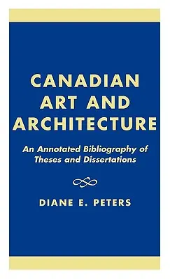 Arte e architettura canadese: Una bibliografia commentata di tesi e dissertazioni - Canadian Art and Architecture: An Annotated Bibliography of Theses and Dissertations