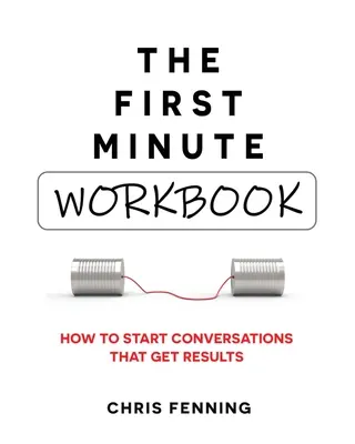 Il primo minuto - Manuale di lavoro: Come iniziare conversazioni che producono risultati - The First Minute - Workbook: How to start conversations that get results