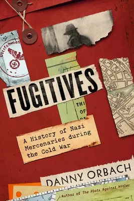 Fuggiaschi: Una storia di mercenari nazisti durante la guerra fredda - Fugitives: A History of Nazi Mercenaries During the Cold War
