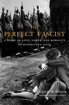 Il fascista perfetto: Una storia di amore, potere e moralità nell'Italia di Mussolini - The Perfect Fascist: A Story of Love, Power, and Morality in Mussolini's Italy