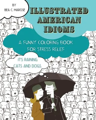 Idiomi americani illustrati - Un divertente libro da colorare per alleviare lo stress: Un libro da colorare adatto sia agli adulti che agli adolescenti con illustrazioni divertenti. - Illustrated American Idioms - A Funny Coloring Book for Stress Relief: A coloring book suitable for both grownups and teenagers with funny illustratio