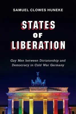 Stati di liberazione: Gli omosessuali tra dittatura e democrazia nella Germania della guerra fredda - States of Liberation: Gay Men Between Dictatorship and Democracy in Cold War Germany