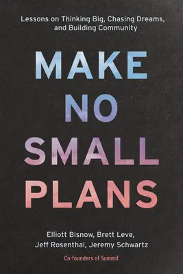 Non fare piccoli progetti: Lezioni su come pensare in grande, inseguire i sogni e costruire la comunità - Make No Small Plans: Lessons on Thinking Big, Chasing Dreams, and Building Community