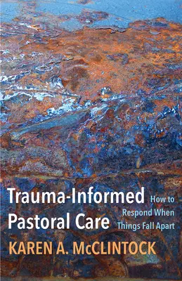 Cura pastorale informata al trauma: come rispondere quando le cose vanno in pezzi - Trauma-Informed Pastoral Care: How to Respond When Things Fall Apart
