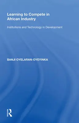 Imparare a competere nell'industria africana: Istituzioni e tecnologia nello sviluppo - Learning to Compete in African Industry: Institutions and Technology in Development