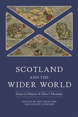 La Scozia e il mondo esterno: Saggi in onore di Allan I. MacInnes - Scotland and the Wider World: Essays in Honour of Allan I. MacInnes