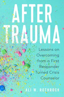 Dopo il trauma: Lezioni di superamento da un primo soccorritore diventato consulente di crisi - After Trauma: Lessons on Overcoming from a First Responder Turned Crisis Counselor