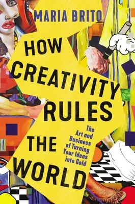 Come la creatività governa il mondo: L'arte e il business di trasformare le vostre idee in oro - How Creativity Rules the World: The Art and Business of Turning Your Ideas Into Gold
