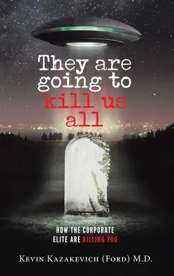 Ci uccideranno tutti: Come l'élite aziendale vi sta uccidendo (Kazakevich (Ford) Kevin) - They are going to kill us all: How the Corporate Elite Are Killing You (Kazakevich (Ford) Kevin)