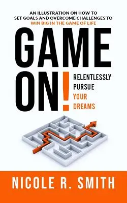 Game On! Perseguire senza sosta i propri sogni - Game On!: Relentlessly Pursue Your Dreams