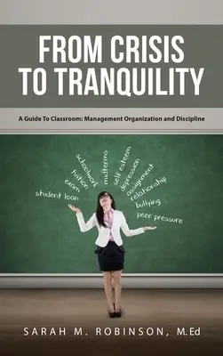 Dalla crisi alla tranquillità: Guida alla gestione della classe: Gestione, organizzazione e disciplina - From Crisis To Tranquility: A Guide To Classroom: Management Organization And Discipline
