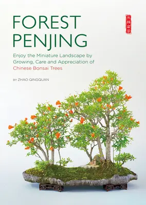 Pittura forestale: Godere di un paesaggio in miniatura attraverso la coltivazione, la cura e l'apprezzamento dei bonsai cinesi - Forest Penjing: Enjoy the Miniature Landscape by Growing, Care and Appreciation of Chinese Bonsai Trees