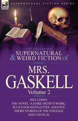 The Collected Supernatural and Weird Fiction of Mrs. Gaskell-Volume 2: Including One Novel 'a Dark Night's Work,' Four Novelettes 'Crowley Castle, ' - The Collected Supernatural and Weird Fiction of Mrs. Gaskell-Volume 2: Including One Novel 'a Dark Night's Work, ' Four Novelettes 'Crowley Castle, '