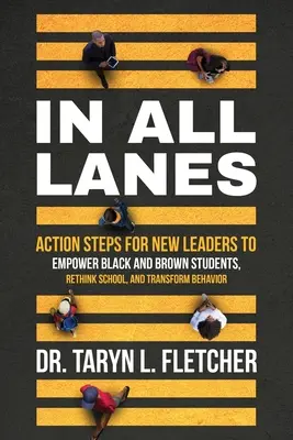 In tutte le corsie: Passi d'azione per i nuovi leader per responsabilizzare gli studenti neri e marroni, ripensare la scuola e trasformare il comportamento - In All Lanes: Action Steps for New Leaders to Empower Black and Brown Students, Rethink School, and Transform Behavior
