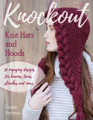 Cappelli e cappucci a maglia da urlo: 30 disegni accattivanti per berretti, tam, foulard e altro ancora - Knockout Knit Hats and Hoods: 30 Engaging Designs for Beanies, Tams, Slouches, and More
