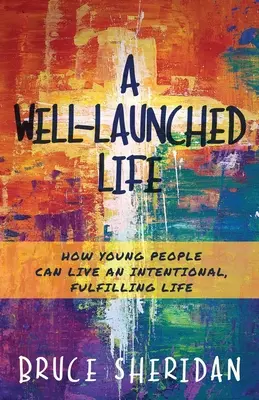 Una vita ben avviata: come i giovani possono vivere una vita intenzionale e appagante - A Well-Launched Life: How Young People Can Live an Intentional, Fulfilling Life