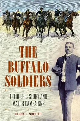 I Buffalo Soldiers: La loro storia epica e le principali campagne - The Buffalo Soldiers: Their Epic Story and Major Campaigns