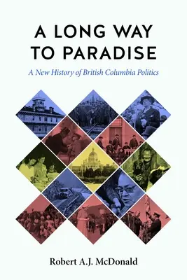 Una lunga strada verso il paradiso: Una nuova storia della politica della Columbia Britannica - A Long Way to Paradise: A New History of British Columbia Politics
