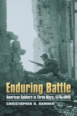 Battaglia duratura: Soldati americani in tre guerre, 1776-1945 - Enduring Battle: American Soldiers in Three Wars, 1776-1945
