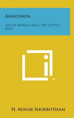 Anaconda: Vita di Marcus Daly, il re del rame - Anaconda: Life Of Marcus Daly, The Copper King
