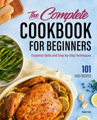 Il libro di cucina completo per principianti: Competenze essenziali e tecniche passo-passo - The Complete Cookbook for Beginners: Essential Skills and Step-By-Step Techniques