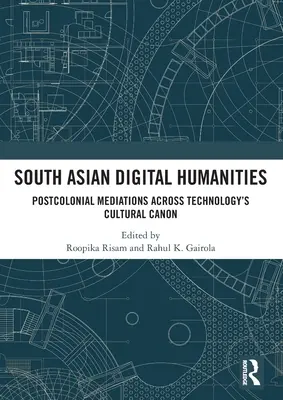 Umanità digitali dell'Asia meridionale: Mediazioni postcoloniali attraverso il canone culturale della tecnologia - South Asian Digital Humanities: Postcolonial Mediations Across Technology's Cultural Canon