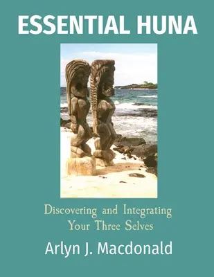 Huna essenziale: Scoprire e integrare i propri tre sé - Essential Huna: Discovering and Integrating Your Three Selves