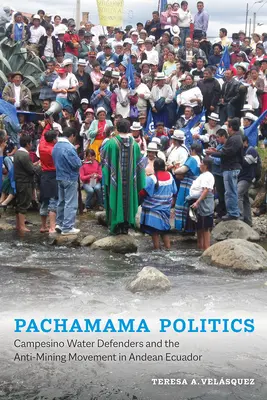 La politica della pachamama: I difensori dell'acqua campesini e il movimento antiminerario nell'Ecuador andino - Pachamama Politics: Campesino Water Defenders and the Anti-Mining Movement in Andean Ecuador