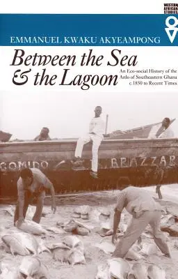 Tra il mare e la laguna: Una storia eco-sociale degli Anlo del Ghana sud-orientale dal 1850 circa ai tempi recenti - Between the Sea and the Lagoon: An Eco-social History of the Anlo of Southeastern Ghana c. 1850 to Recent Times