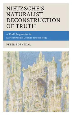 La decostruzione naturalista della verità di Nietzsche: un mondo frammentato nell'epistemologia di fine Ottocento - Nietzsche's Naturalist Deconstruction of Truth: A World Fragmented in Late Nineteenth-Century Epistemology