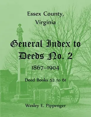 Contea di Essex, Virginia Indice generale degli atti n. 2, 1867-1904, libri degli atti da 52 a 61 - Essex County, Virginia General Index to Deeds No. 2, 1867-1904, Deed Books 52 to 61