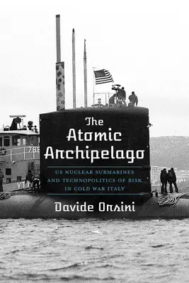 L'arcipelago atomico: Sottomarini nucleari statunitensi e tecnopolitica del rischio nell'Italia della Guerra Fredda - The Atomic Archipelago: Us Nuclear Submarines and Technopolitics of Risk in Cold War Italy