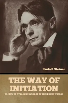 La via dell'iniziazione: ovvero, come ottenere la conoscenza dei mondi superiori - The Way of Initiation: or, How to Attain Knowledge of the Higher Worlds