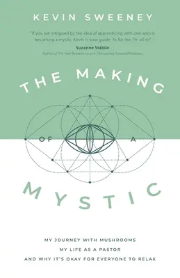 La creazione di un mistico: Il mio viaggio con i funghi, la mia vita da pastore e perché è giusto che tutti si rilassino - The Making of a Mystic: My Journey With Mushrooms, My Life as a Pastor, and Why It's Okay for Everyone to Relax