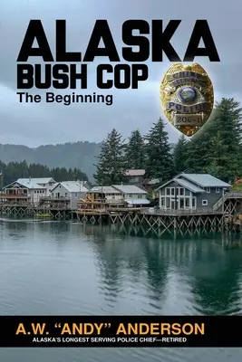 Il poliziotto dell'Alaska: l'inizio (Anderson A. W. (andy)) - Alaska Bush Cop: The Beginning (Anderson A. W. (andy))