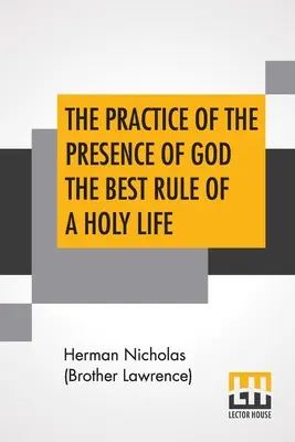 La pratica della presenza di Dio: la migliore regola di una vita santa: Conversazioni e lettere di Nicholas Herman, di Lorena (fratello Lawrence). - The Practice Of The Presence Of God The Best Rule Of A Holy Life: Being Conversations And Letters Of Nicholas Herman, Of Lorraine (Brother Lawrence).