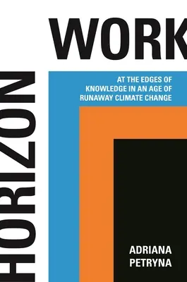 Horizon Work: Ai confini della conoscenza in un'epoca di cambiamenti climatici in fuga - Horizon Work: At the Edges of Knowledge in an Age of Runaway Climate Change