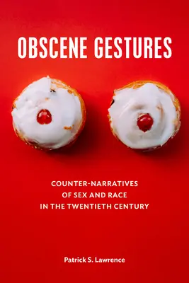 Gesti osceni: Contro-narrazioni di sesso e razza nel ventesimo secolo - Obscene Gestures: Counter-Narratives of Sex and Race in the Twentieth Century