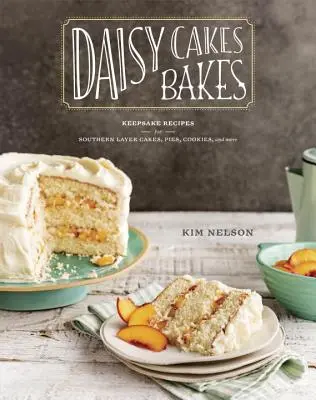 Daisy Cakes Bakes: Ricette da conservare per torte a strati del Sud, torte, biscotti e altro ancora: Un libro di cucina - Daisy Cakes Bakes: Keepsake Recipes for Southern Layer Cakes, Pies, Cookies, and More: A Baking Book