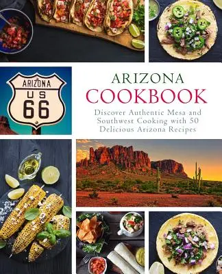 Ricettario dell'Arizona: Scopri l'autentica cucina di Mesa e del sud-ovest con 50 deliziose ricette dell'Arizona (2a edizione) - Arizona Cookbook: Discover Authentic Mesa and Southwest Cooking with 50 Delicious Arizona Recipes (2nd Edition)