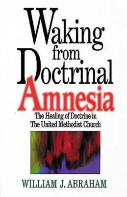 Svegliarsi dall'amnesia dottrinale: la guarigione della dottrina nella Chiesa metodista unita - Waking from Doctrinal Amnesia: The Healing of Doctrine in the United Methodist Church