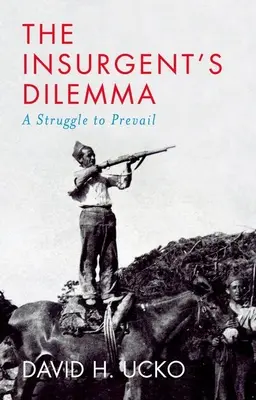 Il dilemma dell'insorto: una lotta per prevalere - The Insurgent's Dilemma: A Struggle to Prevail