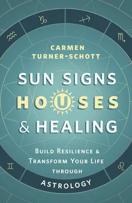 Segni solari, case e guarigione: Costruire la resilienza e trasformare la propria vita attraverso l'astrologia - Sun Signs, Houses & Healing: Build Resilience and Transform Your Life Through Astrology