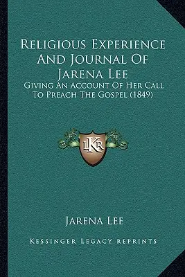 Esperienza religiosa e diario di Jarena Lee: resoconto della sua chiamata a predicare il Vangelo (1849) - Religious Experience And Journal Of Jarena Lee: Giving An Account Of Her Call To Preach The Gospel (1849)