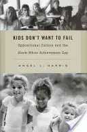 I ragazzi non vogliono fallire: La cultura oppositiva e il divario di risultati tra bianchi e neri - Kids Don't Want to Fail: Oppositional Culture and the Black-White Achievement Gap