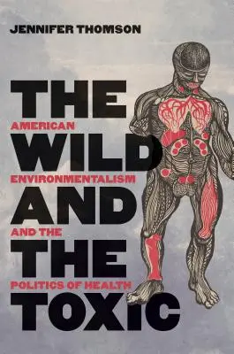 Il selvaggio e il tossico: L'ambientalismo americano e la politica della salute - The Wild and the Toxic: American Environmentalism and the Politics of Health