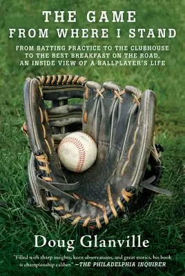 Il gioco da dove mi trovo: Dagli allenamenti di battuta alla clubhouse fino alla migliore colazione in viaggio, uno sguardo dall'interno sulla vita di un giocatore di baseball - The Game from Where I Stand: From Batting Practice to the Clubhouse to the Best Breakfast on the Road, an Inside View of a Ballplayer's Life