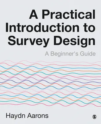 Introduzione pratica alla progettazione di indagini: Guida per principianti - A Practical Introduction to Survey Design: A Beginner′s Guide